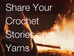 Share Your Crochet Stories and Yarns